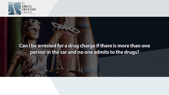 Can i be Arrested for a Drug Charge if There is More Than one Person in the car and no one Admits to the Drugs?